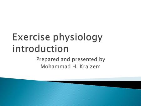 Prepared and presented by Mohammad H. Kraizem.  The study of the effects of exercise on the body. E  Clinical Exercise Physiology-Involves the application.