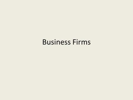 Business Firms. Why do Business Firms Exist? Business firms exist when people working together can produce more than the sum of individuals working alone.