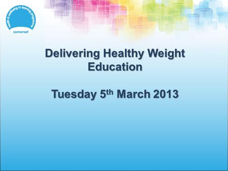 Delivering Healthy Weight Education Tuesday 5 th March 2013.