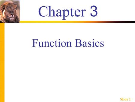 Slide 1 Chapter 3 Function Basics. Slide 2 Learning Objectives  Predefined Functions  Those that return a value and those that don’t  Programmer-defined.