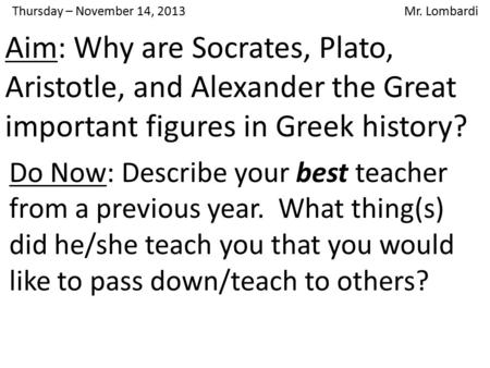 Thursday – November 14, 2013 Mr. Lombardi Do Now: Describe your best teacher from a previous year. What thing(s) did he/she teach you that you would like.