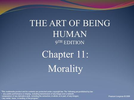 Chapter 11: Morality Pearson Longman © 2009 “This multimedia product and its contents are protected under copyright law. The following are prohibited by.