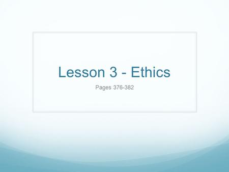 Lesson 3 - Ethics Pages 376-382. Table of Contents [Lesson 2 – Ethics] Theories of Ethics P. 376-392 Theories of Ethics Religious Ethics p. 376-377Religious.