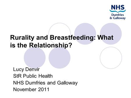 Rurality and Breastfeeding: What is the Relationship? Lucy Denvir StR Public Health NHS Dumfries and Galloway November 2011.