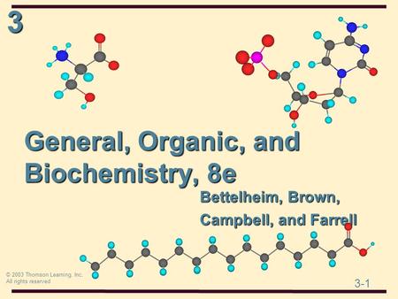 3 3-1 © 2003 Thomson Learning, Inc. All rights reserved General, Organic, and Biochemistry, 8e Bettelheim, Brown, Campbell, and Farrell.