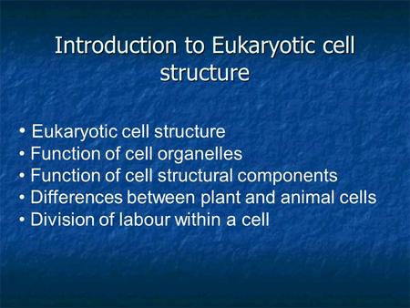 Introduction to Eukaryotic cell structure Eukaryotic cell structure Function of cell organelles Function of cell structural components Differences between.