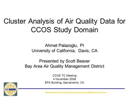 Cluster Analysis of Air Quality Data for CCOS Study Domain Ahmet Palazoglu, PI University of California, Davis, CA Presented by Scott Beaver Bay Area Air.