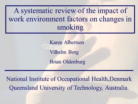 A systematic review of the impact of work environment factors on changes in smoking Karen Albertsen Vilhelm Borg Brian Oldenburg National Institute of.