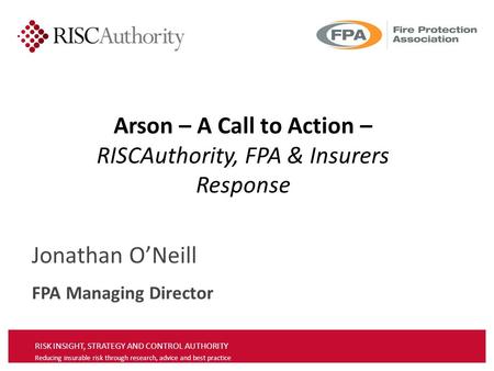 RISK INSIGHT, STRATEGY AND CONTROL AUTHORITY Reducing insurable risk through research, advice and best practice Jonathan O’Neill FPA Managing Director.