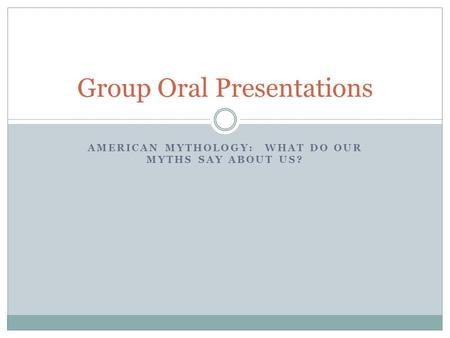 AMERICAN MYTHOLOGY: WHAT DO OUR MYTHS SAY ABOUT US? Group Oral Presentations.