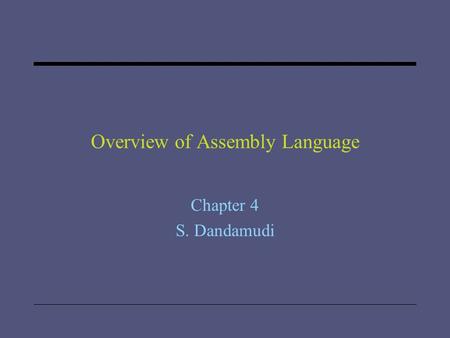 Overview of Assembly Language Chapter 4 S. Dandamudi.