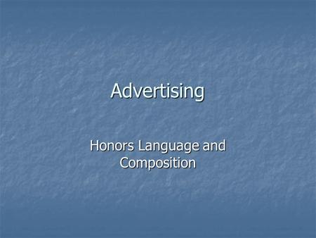 Advertising Honors Language and Composition. What is advertising? Jot down your response.