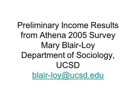 Preliminary Income Results from Athena 2005 Survey Mary Blair-Loy Department of Sociology, UCSD