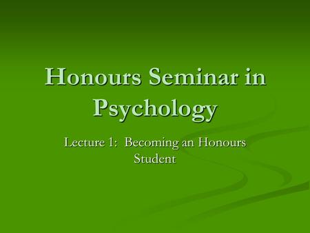 Honours Seminar in Psychology Lecture 1: Becoming an Honours Student.