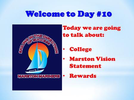 Welcome to Day #10 Today we are going to talk about: College Marston Vision Statement Rewards.