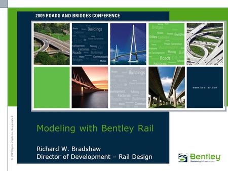 © 2009 Bentley Systems, Incorporated Richard W. Bradshaw Director of Development – Rail Design Modeling with Bentley Rail.