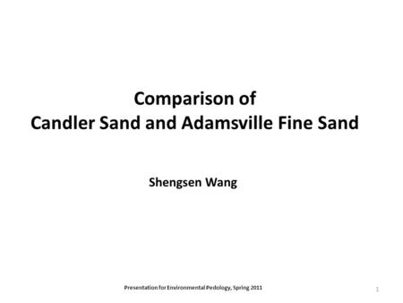 Comparison of Candler Sand and Adamsville Fine Sand Shengsen Wang Presentation for Environmental Pedology, Spring 2011 1.