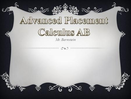 Mr. Bernstein. MAIN TOPICS OF STUDY  Limits  Derivatives  Integrals  Slope Fields and Differential Equations(Formerly directional fields)  All of.