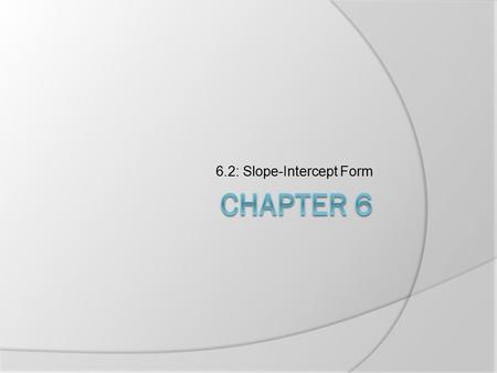 6.2: Slope-Intercept Form. Linear Equations  An equation whose graph is a line is a linear equation. Ex. y = 3x – 4  The y-intercept is the y-coordinate.