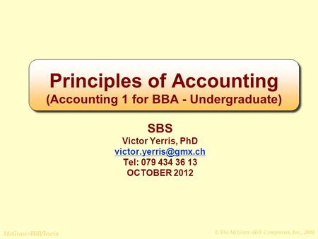 © The McGraw-Hill Companies, Inc., 2008 McGraw-Hill/Irwin Principles of Accounting (Accounting 1 for BBA - Undergraduate) SBS Victor Yerris, PhD