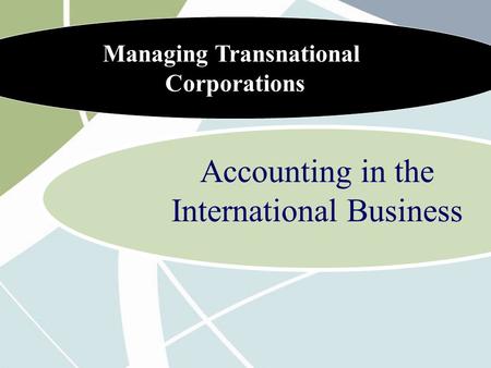 Managing Transnational Corporations Accounting in the International Business.