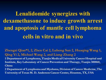 Lenalidomide synergizes with dexamethasone to induce growth arrest and apoptosis of mantle cell lymphoma cells in vitro and in vivo Zhengzi Qian*1, 2,