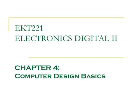 EKT221 ELECTRONICS DIGITAL II CHAPTER 4: Computer Design Basics