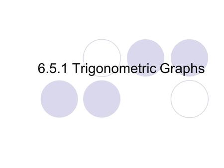 6.5.1 Trigonometric Graphs. Remember 6.3 transformations y = ±a sin(bx - h) + k a is a dilation h is the horizontal shift k is the vertical shift a is.