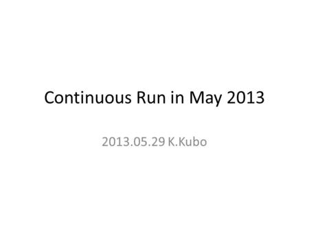 Continuous Run in May 2013 2013.05.29 K.Kubo. Final Focus Test Line IP; ~40 nm beam ATF Linac (1.3 GeV) ATF Damping Ring (140 m) Extraction Line Photo-cathode.