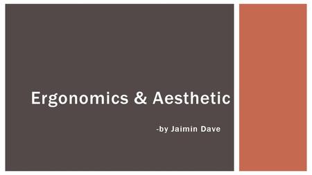 -by Jaimin Dave Ergonomics & Aesthetic. -Dr. APJ Abdul Kalam YOU HAVE TO DREAM BEFORE YOUR DREAMS CAN COME TRUE.