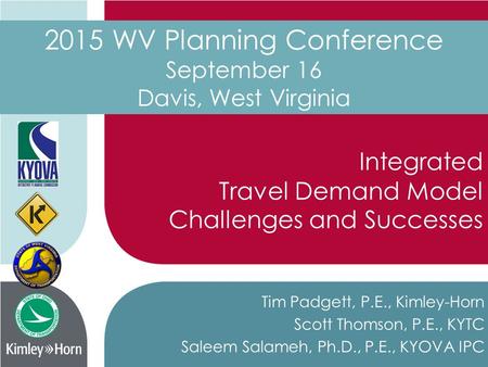 Integrated Travel Demand Model Challenges and Successes Tim Padgett, P.E., Kimley-Horn Scott Thomson, P.E., KYTC Saleem Salameh, Ph.D., P.E., KYOVA IPC.