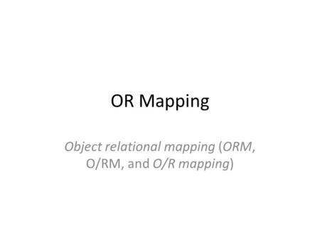 OR Mapping Object relational mapping (ORM, O/RM, and O/R mapping)