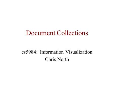 Document Collections cs5984: Information Visualization Chris North.