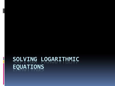 Solving Log Equations  We will be using all of the properties.  You will have to figure out which ones to use and when to use them.  You will have.