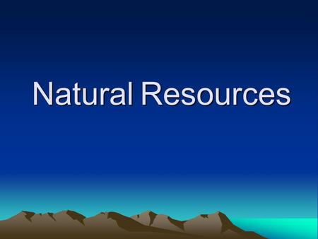 Natural Resources. Objective: By the end of today’s lesson students will be able to:  define the word natural resources  list specific examples of natural.