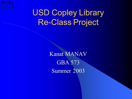 USD Copley Library Re-Class Project Kanat MANAV GBA 573 Summer 2003.