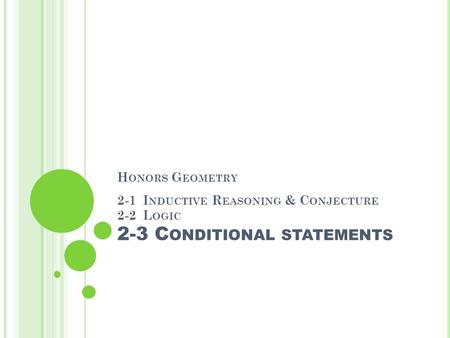 H ONORS G EOMETRY 2-1 I NDUCTIVE R EASONING & C ONJECTURE 2-2 L OGIC 2-3 C ONDITIONAL STATEMENTS.