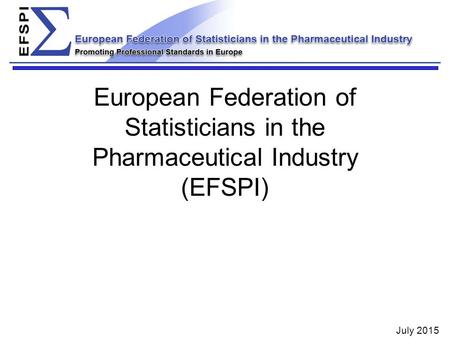 European Federation of Statisticians in the Pharmaceutical Industry (EFSPI) July 2015.