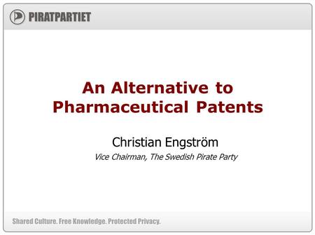 An Alternative to Pharmaceutical Patents Christian Engström Vice Chairman, The Swedish Pirate Party.