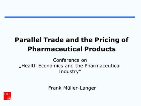 Parallel Trade and the Pricing of Pharmaceutical Products Frank Müller-Langer Conference on „Health Economics and the Pharmaceutical Industry“