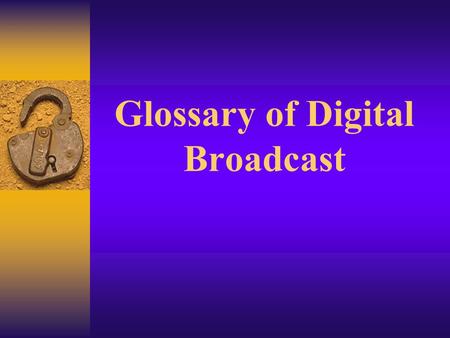 Glossary of Digital Broadcast. Analog  A type of waveform signal that contains information such as image, voice, and data. Analog signals have unpredictable.