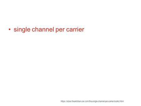 Single channel per carrier https://store.theartofservice.com/the-single-channel-per-carrier-toolkit.html.