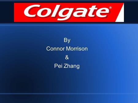 Colgate By Connor Morrison & Pei Zhang. About Colgate Core Values - caring - global teamwork - continuous improvement Founded in 1806 Colgate-Palmolive.