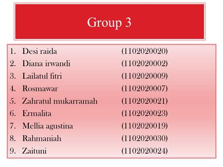 Group 3 1.Desi raida(1102020020) 2.Diana irwandi (1102020002) 3.Lailatul fitri(1102020009) 4.Rosmawar (1102020007) 5.Zahratul mukarramah(1102020021) 6.Ermalita(1102020023)