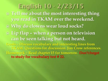  Tell me about the most interesting thing you read in TKAM over the weekend.  Why do clowns wear loud socks?  Lip flap – when a person on television.