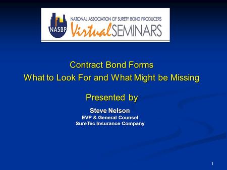 Contract Bond Forms What to Look For and What Might be Missing Presented by Steve Nelson EVP & General Counsel SureTec Insurance Company 1.