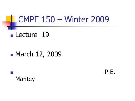 CMPE 150 – Winter 2009 Lecture 19 March 12, 2009 P.E. Mantey.