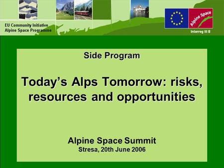 Side Program Today’s Alps Tomorrow: risks, resources and opportunities Side Program Today’s Alps Tomorrow: risks, resources and opportunities Alpine Space.