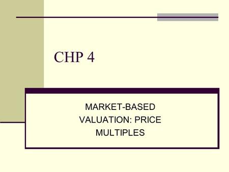 CHP 4 MARKET-BASED VALUATION: PRICE MULTIPLES. 1. INTRODUCTION Among the most familiar and widely used valuation tools are price multiples. Price multiples.