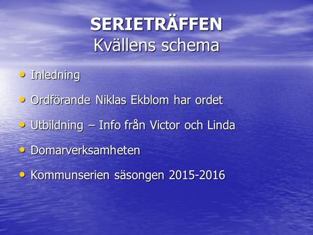 SERIETRÄFFEN Kvällens schema Inledning Inledning Ordförande Niklas Ekblom har ordet Ordförande Niklas Ekblom har ordet Utbildning – Info från Victor och.